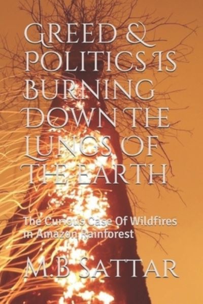 Cover for M B Sattar · Greed &amp; Politics Is Burning Down The Lungs Of The Earth (Paperback Book) (2019)