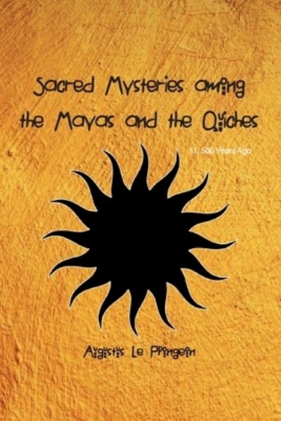 Cover for Augustus Plongeon · Sacred Mysteries among the Mayas and the Quiches - 11, 500 Years Ago: In Times Anterior to the Temple of Solomon (Paperback Book) (2021)