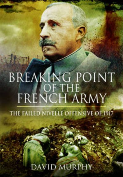 Cover for David Murphy · Breaking Point of the French Army: The Nivelle Offensive of 1917 (Inbunden Bok) (2015)
