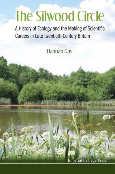 Cover for Gay, Hannah (Simon Fraser Univ, Canada &amp; Imperial College London, Uk) · Silwood Circle, The: A History Of Ecology And The Making Of Scientific Careers In Late Twentieth-century Britain (Paperback Book) (2013)