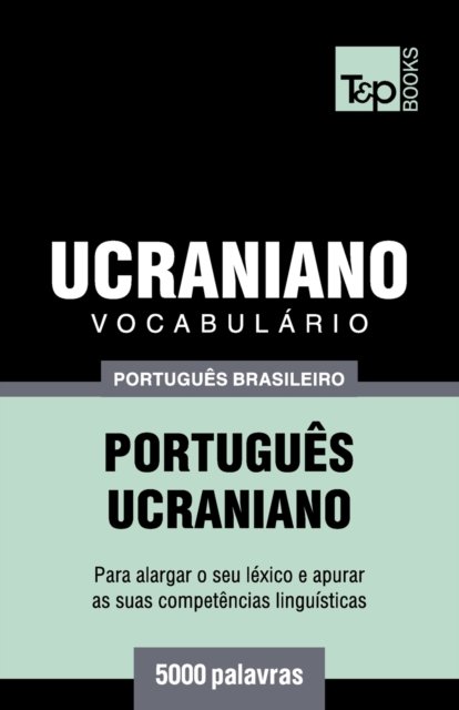 Cover for Andrey Taranov · Vocabulario Portugues Brasileiro-Ucraniano - 5000 palavras - Brazilian Portuguese Collection (Paperback Bog) (2019)