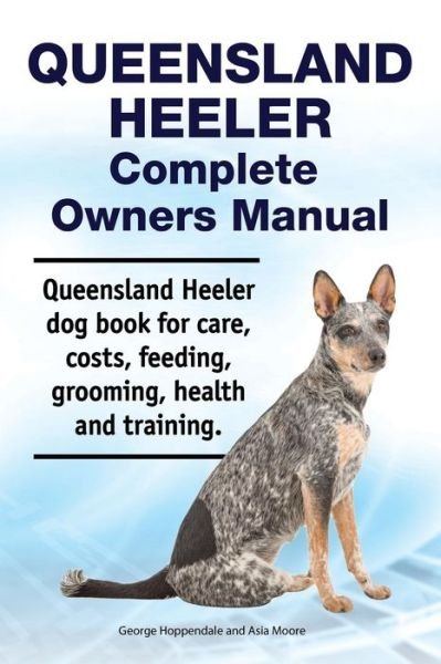 Cover for George Hoppendale · Queensland Heeler Complete Owners Manual. Queensland Heeler dog book for care, costs, feeding, grooming, health and training. (Pocketbok) (2018)