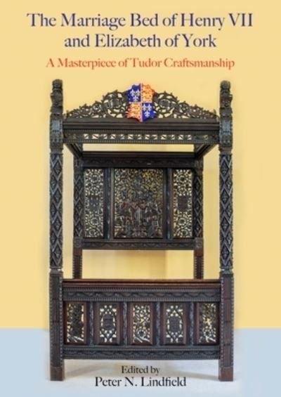 Cover for Peter N. Lindfield · The Marriage Bed of Henry VII and Elizabeth of York: A Masterpiece of Tudor Craftsmanship (Gebundenes Buch) (2023)