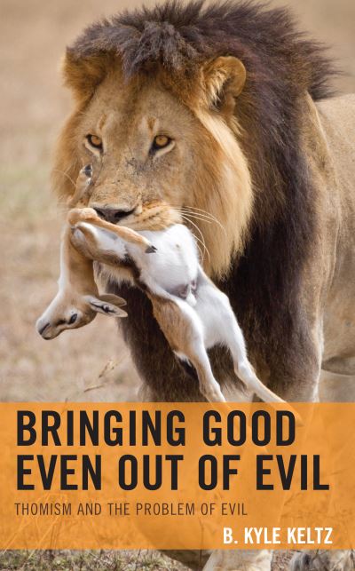 Cover for B.Kyle Keltz · Bringing Good Even Out of Evil : Thomism and the Problem of Evil (Hardcover Book) (2022)