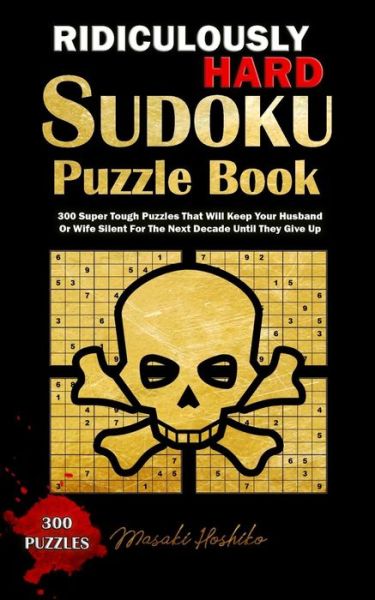 Cover for Masaki Hoshiko · Ridiculously Hard Sudoku Puzzle Book: 300 Super Tough Puzzles That Will Keep Your Husband Or Wife Silent For The Next Decade Until They Give Up (Paperback Book) (2019)