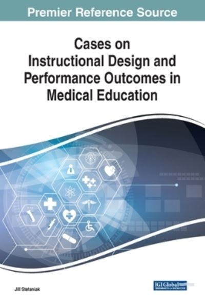 Cover for Jill Stefaniak · Cases on Instructional Design and Performance Outcomes in Medical Education (Book) (2020)