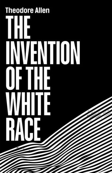 Cover for Theodore W Allen · The Invention of the White Race: The Origin of Racial Oppression (Paperback Book) (2021)
