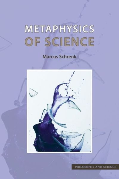 Metaphysics of Science: A Systematic and Historical Introduction - Markus Schrenk - Bøker - Taylor & Francis Ltd - 9781844655922 - 16. august 2016
