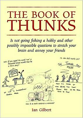 The Book of Thunks: is not going fishing a hobby and other possibly impossible questions to stretch your brain and annoy your friends - The Little Books - Ian Gilbert - Books - Crown House Publishing - 9781845900922 - October 29, 2008