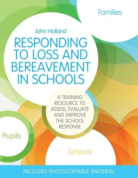 Responding to Loss and Bereavement in Schools: A Training Resource to Assess, Evaluate and Improve the School Response - John Holland - Kirjat - Jessica Kingsley Publishers - 9781849056922 - sunnuntai 21. helmikuuta 2016