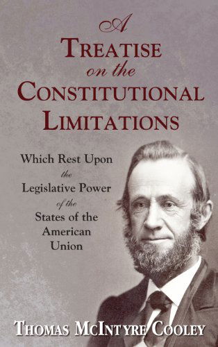 Cover for Thomas McIntyre Cooley · A Treatise on the Constitutional Limitations Which Rest Upon the Legislative Power of the States of the American Union. (Hardcover Book) [First edition] (2011)