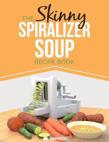 Cover for Cooknation · The Skinny Spiralizer Soup Recipe Book: Delicious Spiralizer Inspired Soup Recipes All Under 100, 200, 300 &amp; 400 Calories (Paperback Bog) (2015)