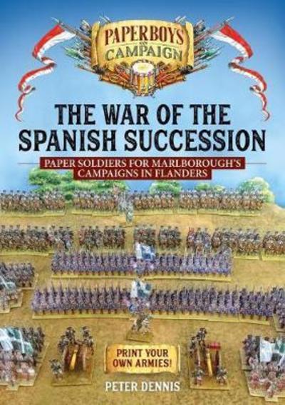 Cover for Peter Dennis · The War of the Spanish Succession: Paper Soldiers for Marlborough's Campaigns in Flanders - Paperboys on Campaign (Paperback Book) (2018)