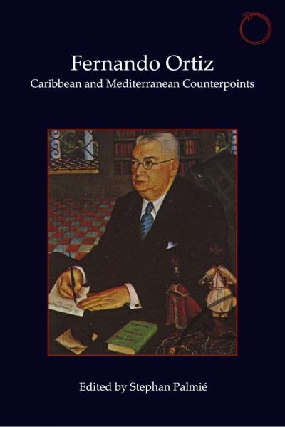 Fernando Ortiz – Caribbean and Mediterranean Counterpoints - Stephan Palmie - Books - HAU Society Of Ethnographic Theory - 9781912808922 - April 18, 2023