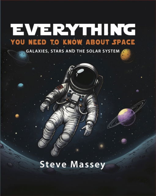 Everything You Need to Know About Space: Galaxies, Stars and the Solar System - Steve Massey - Books - New Holland Publishers - 9781921073922 - August 15, 2025