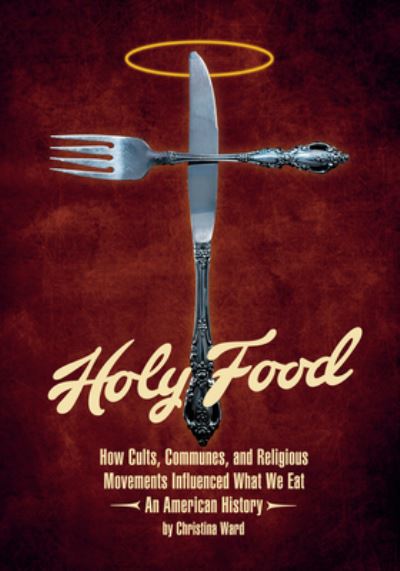 Cover for Christina Ward · Holy Food: How Cults, Communes, and Religious Movements Influenced What We Eat - An American History (Paperback Book) (2023)