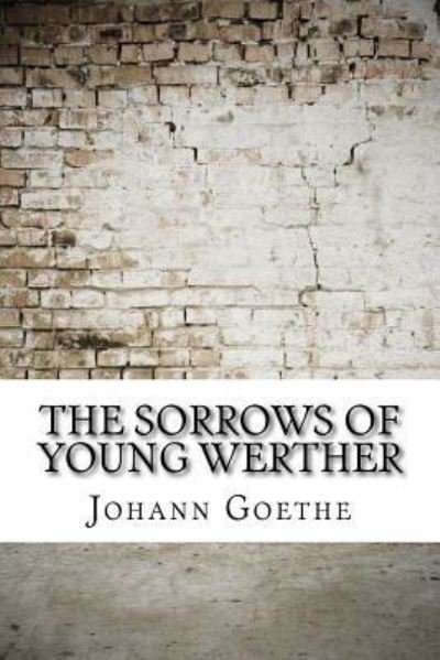 The Sorrows of Young Werther - Johann Wolfgang von Goethe - Livros - Createspace Independent Publishing Platf - 9781975760922 - 2 de setembro de 2017