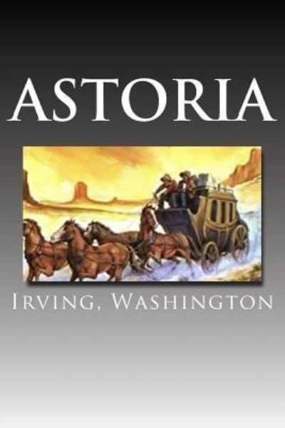 Astoria - Irving Washington - Livros - Createspace Independent Publishing Platf - 9781981332922 - 2 de dezembro de 2017