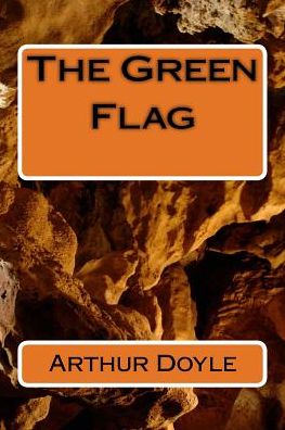 The Green Flag - Sir Arthur Conan Doyle - Książki - Createspace Independent Publishing Platf - 9781986618922 - 18 marca 2018