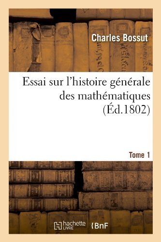Cover for Charles Bossut · Essai Sur L'histoire Generale Des Mathematiques. Tome 1 (Ed.1802) (French Edition) (Paperback Bog) [French edition] (2012)