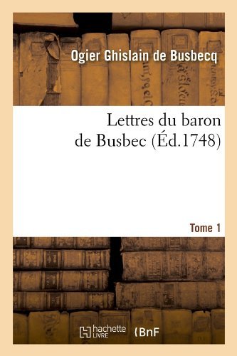 Cover for Ogier Ghislain De Busbecq · Lettres Du Baron De Busbec, .... Tome 1 (Ed.1748) (French Edition) (Taschenbuch) [French edition] (2012)