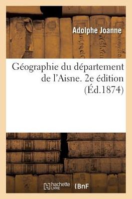 Cover for Adolphe Joanne · Geographie Du Departement de l'Aisne. 2e Edition (Paperback Book) (2017)