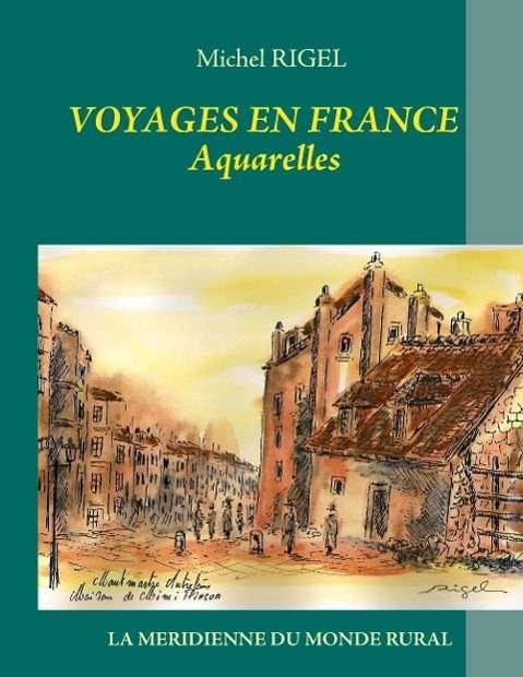 Voyages en France - Aquarelles - Rigel - Bøger -  - 9782322035922 - 