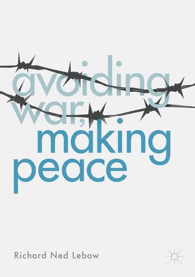 Avoiding War Making Peace - Richard Ned Lebow - Books - Springer International Publishing AG - 9783319560922 - September 12, 2017