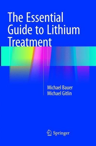 The Essential Guide to Lithium Treatment - Michael Bauer - Bøger - Springer International Publishing AG - 9783319809922 - 30. maj 2018