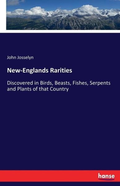 Cover for John Josselyn · New-Englands Rarities: Discovered in Birds, Beasts, Fishes, Serpents and Plants of that Country (Paperback Book) (2017)