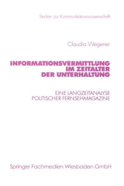 Cover for Claudia Wegener · Informationsvermittlung Im Zeitalter Der Unterhaltung: Eine Langzeitanalyse Politischer Fernsehmagazine - Studien Zur Kommunikationswissenschaft (Pocketbok) [2001 edition] (2001)