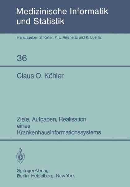 Cover for C. O. Kohler · Ziele, Aufgaben, Realisation Eines Krankenhausinformationssystems - Medizinische Informatik, Biometrie Und Epidemiologie (Paperback Book) [German edition] (1982)