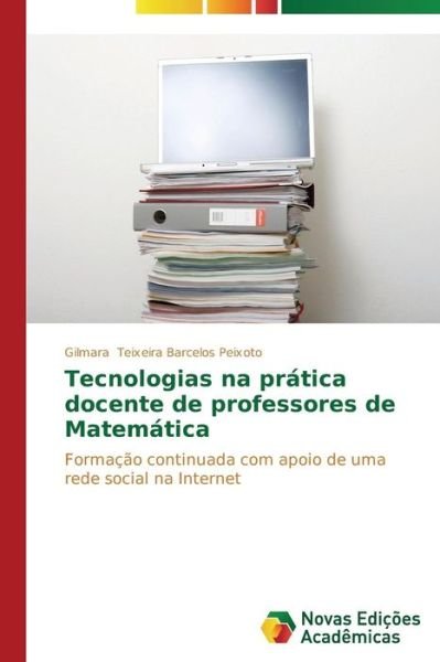 Cover for Gilmara Teixeira Barcelos Peixoto · Tecnologias Na Prática Docente De Professores De Matemática: Formação Continuada Com Apoio De Uma Rede Social Na Internet (Pocketbok) [Portuguese edition] (2014)