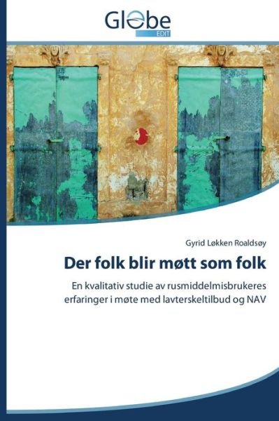 Cover for Gyrid Løkken Roaldsøy · Der Folk Blir Møtt Som Folk: en Kvalitativ Studie Av Rusmiddelmisbrukeres Erfaringer I Møte med Lavterskeltilbud og Nav (Pocketbok) [Norwegian edition] (2014)