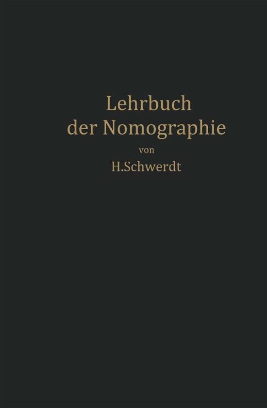 Cover for H Schwerdt · Lehrbuch Der Nomographie: Auf Abbildungsgeometrischer Grundlage (Paperback Book) [Softcover Reprint of the Original 1st 1924 edition] (1924)