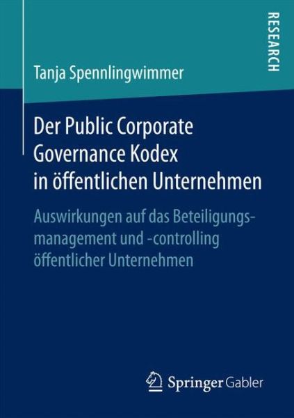 Cover for Tanja Spennlingwimmer · Der Public Corporate Governance Kodex in OEffentlichen Unternehmen: Auswirkungen Auf Das Beteiligungsmanagement Und -Controlling OEffentlicher Unternehmen (Paperback Book) [1. Aufl. 2017 edition] (2017)