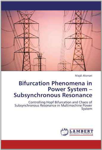 Bifurcation Phenomena in Power System - Subsynchronous Resonance: Controlling Hopf Bifurcation and Chaos of Subsynchronous Resonance in Multimachine Power System - Majdi Alomari - Bücher - LAP LAMBERT Academic Publishing - 9783659143922 - 31. Mai 2012