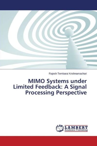 Mimo Systems Under Limited Feedback: a Signal Processing Perspective - Tembarai Krishnamachari Rajesh - Boeken - LAP Lambert Academic Publishing - 9783659718922 - 15 juli 2015
