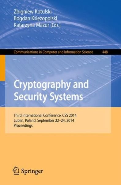 Cryptography and Security Systems: Third International Conference, Css 2014, Lublin, Poland, September 22-24, 2014. Proceedings - Communications in Computer and Information Science - Zbigniew Kotulski - Bücher - Springer-Verlag Berlin and Heidelberg Gm - 9783662448922 - 29. August 2014