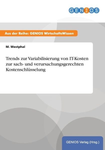 Cover for M Westphal · Trends Zur Variabilisierung Von It-kosten Zur Sach- Und Verursachungsgerechten Kostenschlusselung (Paperback Book) (2015)
