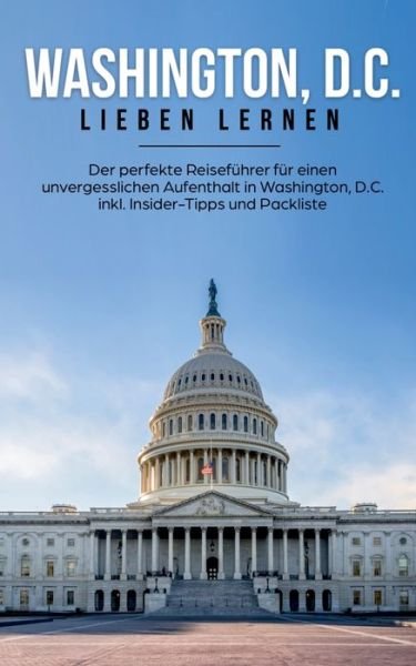 Cover for Natalie Becker · Washington, D.C. lieben lernen: Der perfekte Reisefuhrer fur einen unvergesslichen Aufenthalt in Washington, D.C. inkl. Insider-Tipps und Packliste (Taschenbuch) (2020)
