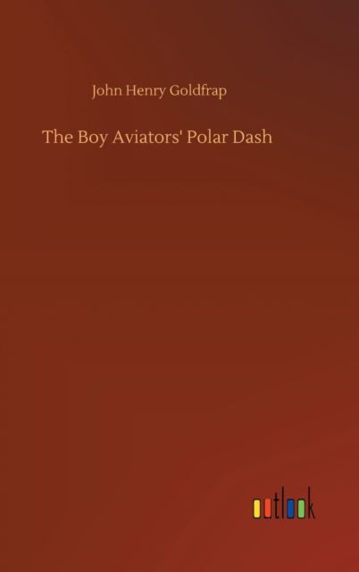 The Boy Aviators' Polar Dash - John Henry Goldfrap - Kirjat - Outlook Verlag - 9783752356922 - tiistai 28. heinäkuuta 2020