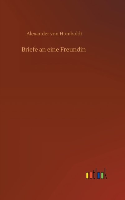 Cover for Alexander von Humboldt · Briefe an eine Freundin (Inbunden Bok) (2020)