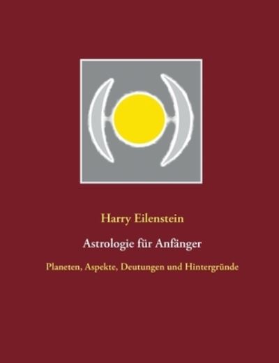 Cover for Harry Eilenstein · Astrologie fur Anfanger: Planeten, Aspekte, Deutungen und Hintergrunde (Paperback Book) (2020)
