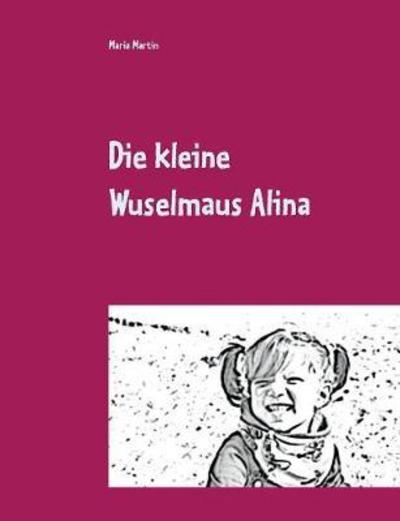 Die kleine Wuselmaus Alina - Martin - Livros -  - 9783752822922 - 9 de julho de 2018