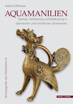 Aquamanilien: Genese, Verbreitung und Bedeutung in islamischen und christlichen Zeremonien - Joanna Olchawa - Kirjat - Schnell & Steiner GmbH, Verlag - 9783795434922 - perjantai 20. joulukuuta 2019