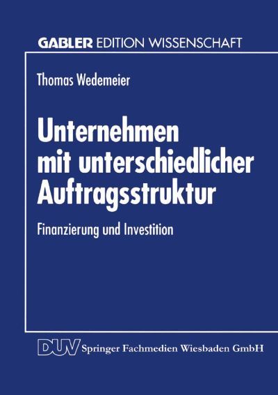 Cover for Thomas Wedemeier · Unternehmen Mit Unterschiedlicher Auftragsstruktur: Finanzierung Und Investition - Gabler Edition Wissenschaft (Paperback Book) [1994 edition] (1994)