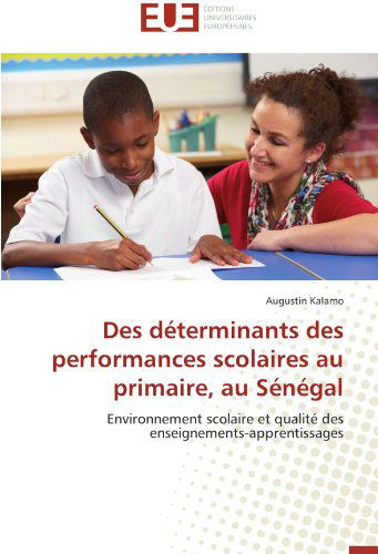 Cover for Augustin Kalamo · Des Déterminants Des Performances Scolaires Au Primaire, Au Sénégal: Environnement Scolaire et Qualité Des Enseignements-apprentissages (Paperback Book) [French edition] (2018)
