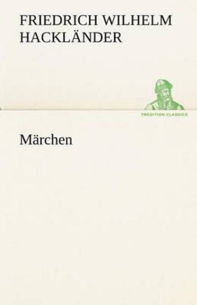 Cover for Friedrich Wilhelm Hackländer · Märchen (Tredition Classics) (German Edition) (Paperback Book) [German edition] (2012)