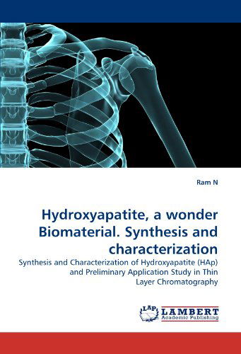 Cover for Ram N · Hydroxyapatite, a Wonder Biomaterial. Synthesis and Characterization: Synthesis and Characterization of Hydroxyapatite (Hap) and Preliminary Application Study in Thin Layer Chromatography (Paperback Book) (2011)